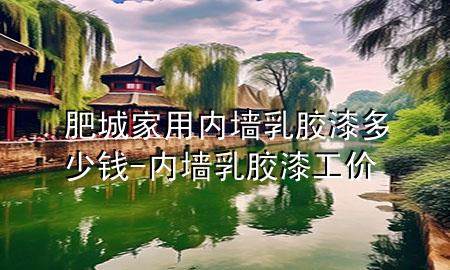 肥城家用內(nèi)墻乳膠漆多少錢-內(nèi)墻乳膠漆工價(jià)