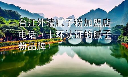 臺(tái)江外墻膩?zhàn)臃奂用说觌娫?huà)（十環(huán)認(rèn)證的膩?zhàn)臃燮放疲?>
             </div>
             <!--文章無(wú)圖的情況下插入一張圖片end-->
              
      <p>本篇文章給大家談?wù)勁_(tái)江外墻膩?zhàn)臃奂用说觌娫?huà)，以及十環(huán)認(rèn)證的膩?zhàn)臃燮放茖?duì)應(yīng)的知識(shí)點(diǎn)，希望對(duì)各位有所幫助，不要忘了收***本站喔。
今天給各位分享臺(tái)江外墻膩?zhàn)臃奂用说觌娫?huà)的知識(shí)，其中也會(huì)對(duì)十環(huán)認(rèn)證的膩?zhàn)臃燮放七M(jìn)行解釋?zhuān)绻芘銮山鉀Q***現(xiàn)在面臨的問(wèn)題，別忘了關(guān)注本站，現(xiàn)在開(kāi)始吧！</p><ol type=