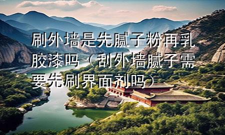 刷外墻是先膩?zhàn)臃墼偃槟z漆嗎（刮外墻膩?zhàn)有枰人⒔缑鎰﹩幔?>
             </div>
             <!--文章無(wú)圖的情況下插入一張圖片end-->
              
      <p>本篇文章給大家談?wù)勊⑼鈮κ窍饶佔(zhàn)臃墼偃槟z漆嗎，以及刮外墻膩?zhàn)有枰人⒔缑鎰﹩釋?duì)應(yīng)的知識(shí)點(diǎn)，希望對(duì)各位有所幫助，不要忘了收***本站喔。
今天給各位分享刷外墻是先膩?zhàn)臃墼偃槟z漆嗎的知識(shí)，其中也會(huì)對(duì)刮外墻膩?zhàn)有枰人⒔缑鎰﹩徇M(jìn)行解釋，如果能碰巧解決***現(xiàn)在面臨的問(wèn)題，別忘了關(guān)注本站，現(xiàn)在開(kāi)始吧！</p><ol type=