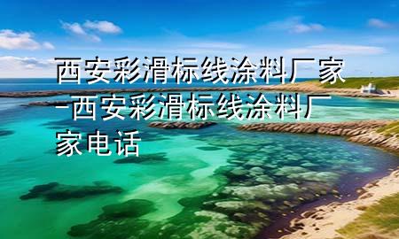 西安彩滑標(biāo)線涂料廠家-西安彩滑標(biāo)線涂料廠家電話