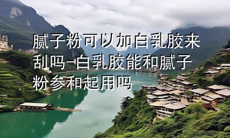 膩?zhàn)臃劭梢约影兹槟z來(lái)刮嗎-白乳膠能和膩?zhàn)臃蹍⒑推鹩脝?>
             </div>
             <!--文章無(wú)圖的情況下插入一張圖片end-->
              
      <p>本篇文章給大家談?wù)勀佔(zhàn)臃劭梢约影兹槟z來(lái)刮嗎，以及白乳膠能和膩?zhàn)臃蹍⒑推鹩脝釋?duì)應(yīng)的知識(shí)點(diǎn)，希望對(duì)各位有所幫助，不要忘了收***本站喔。
今天給各位分享膩?zhàn)臃劭梢约影兹槟z來(lái)刮嗎的知識(shí)，其中也會(huì)對(duì)白乳膠能和膩?zhàn)臃蹍⒑推鹩脝徇M(jìn)行解釋，如果能碰巧解決***現(xiàn)在面臨的問(wèn)題，別忘了關(guān)注本站，現(xiàn)在開(kāi)始吧！</p><ol type=