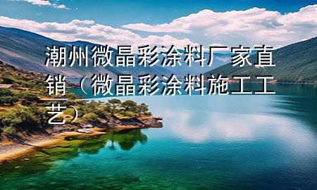 潮州微晶彩涂料廠家直銷（微晶彩涂料施工工藝）