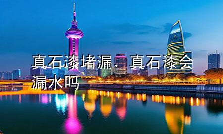真石漆堵漏，真石漆會漏水嗎