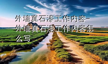 外墻真石漆工作內(nèi)容-外墻真石漆工作內(nèi)容怎么寫(xiě)