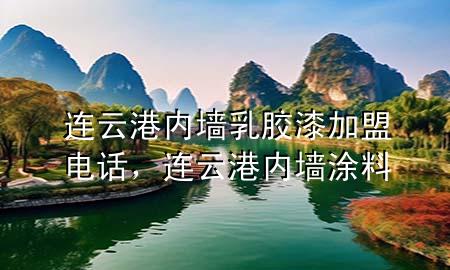 連云港內(nèi)墻乳膠漆加盟電話，連云港內(nèi)墻涂料