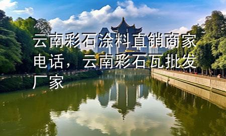 云南彩石涂料直銷商家電話，云南彩石瓦批發(fā)廠家