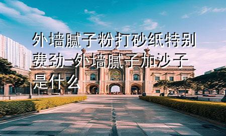 外墻膩?zhàn)臃鄞蛏凹執(zhí)貏e費(fèi)勁-外墻膩?zhàn)蛹由匙邮鞘裁?>
             </div>
             <!--文章無圖的情況下插入一張圖片end-->
              
      <p>大家好，今天小編關(guān)注到一個(gè)比較有意思的話題，就是關(guān)于外墻膩?zhàn)臃鄞蛏凹執(zhí)貏e費(fèi)勁的問題，于是小編就整理了1個(gè)相關(guān)介紹外墻膩?zhàn)臃鄞蛏凹執(zhí)貏e費(fèi)勁的解答，讓我們一起看看吧。</p><ol type=
