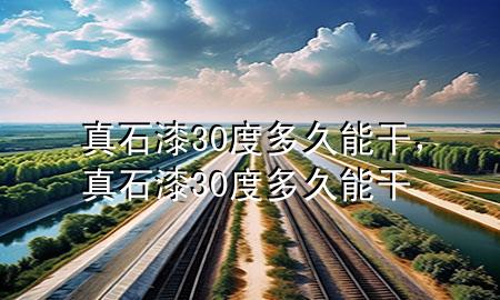 真石漆30度多久能干，真石漆30度多久能干