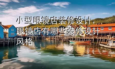 小型眼鏡店裝修設計，眼鏡店有哪些裝修設計風格