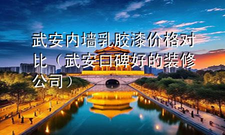 武安內(nèi)墻乳膠漆價格對比（武安口碑好的裝修公司）