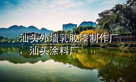 汕頭外墻乳膠漆制作廠，汕頭涂料廠