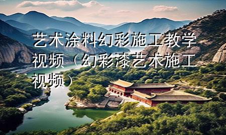 藝術涂料幻彩施工教學視頻（幻彩漆藝術施工視頻）
