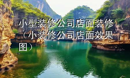 小型裝修公司店面裝修（小裝修公司店面效果圖）