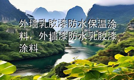 外墻乳膠漆防水保溫涂料，外墻漆防水乳膠漆涂料