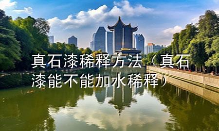 真石漆稀釋方法（真石漆能不能加水稀釋）