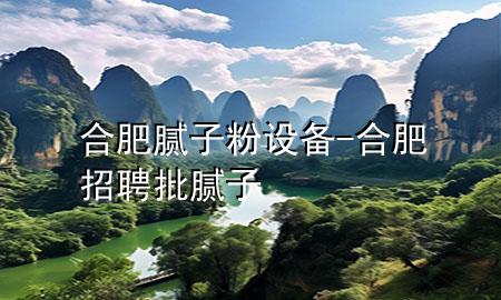 合肥膩?zhàn)臃墼O(shè)備-合肥招聘批膩?zhàn)?>
             </div>
             <!--文章無圖的情況下插入一張圖片end-->
              
      <p>本篇文章給大家談?wù)労戏誓佔(zhàn)臃墼O(shè)備，以及合肥招聘批膩?zhàn)訉?duì)應(yīng)的知識(shí)點(diǎn)，希望對(duì)各位有所幫助，不要忘了收***本站喔。
今天給各位分享合肥膩?zhàn)臃墼O(shè)備的知識(shí)，其中也會(huì)對(duì)合肥招聘批膩?zhàn)舆M(jìn)行解釋，如果能碰巧解決***現(xiàn)在面臨的問題，別忘了關(guān)注本站，現(xiàn)在開始吧！</p><ol type=