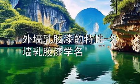 外墻乳膠漆的特性-外墻乳膠漆學(xué)名