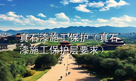 真石漆施工保護（真石漆施工保護層要求）