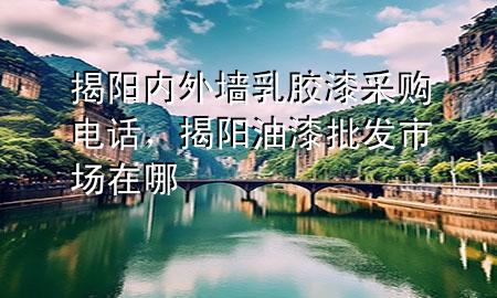 揭陽內(nèi)外墻乳膠漆采購電話，揭陽油漆批發(fā)市場(chǎng)在哪