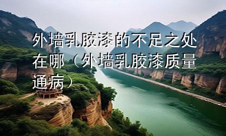 外墻乳膠漆的不足之處在哪（外墻乳膠漆質(zhì)量通?。?>
             </div>
             <!--文章無圖的情況下插入一張圖片end-->
              
      <p>本篇文章給大家談?wù)勍鈮θ槟z漆的不足之處在哪，以及外墻乳膠漆質(zhì)量通病對(duì)應(yīng)的知識(shí)點(diǎn)，希望對(duì)各位有所幫助，不要忘了收***本站喔。
今天給各位分享外墻乳膠漆的不足之處在哪的知識(shí)，其中也會(huì)對(duì)外墻乳膠漆質(zhì)量通病進(jìn)行解釋，如果能碰巧解決***現(xiàn)在面臨的問題，別忘了關(guān)注本站，現(xiàn)在開始吧！</p><ol type=