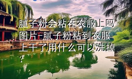 膩?zhàn)臃蹠?huì)粘在衣服上嗎圖片-膩?zhàn)臃壅车揭路细闪擞檬裁纯梢韵吹簦?>
             </div>
             <!--文章無(wú)圖的情況下插入一張圖片end-->
              
      <p>本篇文章給大家談?wù)勀佔(zhàn)臃蹠?huì)粘在衣服上嗎圖片，以及膩?zhàn)臃壅车揭路细闪擞檬裁纯梢韵吹簦繉?duì)應(yīng)的知識(shí)點(diǎn)，希望對(duì)各位有所幫助，不要忘了收***本站喔。
今天給各位分享膩?zhàn)臃蹠?huì)粘在衣服上嗎圖片的知識(shí)，其中也會(huì)對(duì)膩?zhàn)臃壅车揭路细闪擞檬裁纯梢韵吹?？進(jìn)行解釋，如果能碰巧解決***現(xiàn)在面臨的問題，別忘了關(guān)注本站，現(xiàn)在開始吧！</p><ol type=