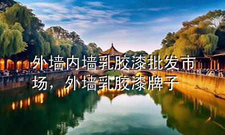 外墻內(nèi)墻乳膠漆批發(fā)市場(chǎng)，外墻乳膠漆牌子