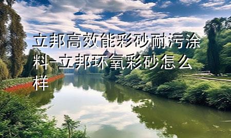 立邦高效能彩砂耐污涂料-立邦環(huán)氧彩砂怎么樣