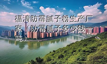 福清防霉膩?zhàn)臃凵a(chǎn)廠家（防霉膩?zhàn)佣嗌馘X一噸）