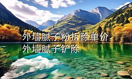 外墻膩?zhàn)臃鄄鸪龁蝺r(jià)，外墻膩?zhàn)隅P除