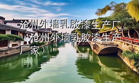 滄州外墻乳膠漆生產(chǎn)廠（滄州外墻乳膠漆生產(chǎn)廠家）