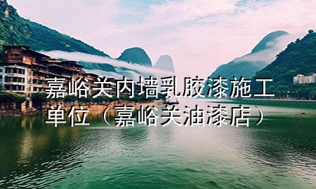 嘉峪關(guān)內(nèi)墻乳膠漆施工單位（嘉峪關(guān)油漆店）