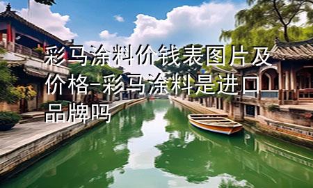 彩馬涂料價錢表圖片及價格-彩馬涂料是進(jìn)口品牌嗎