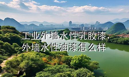 工業(yè)外墻水性乳膠漆，外墻水性油漆怎么樣