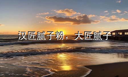 漢匠膩?zhàn)臃郏蠼衬佔(zhàn)?>
             </div>
             <!--文章無圖的情況下插入一張圖片end-->
              
      <p>大家好，今天小編關(guān)注到一個比較有意思的話題，就是關(guān)于漢匠膩?zhàn)臃鄣膯栴}，于是小編就整理了1個相關(guān)介紹漢匠膩?zhàn)臃鄣慕獯?，讓我們一起看看吧?/p><ol type=
