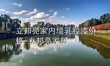 立邦亮家內(nèi)墻乳膠漆價(jià)格-立邦亮家居