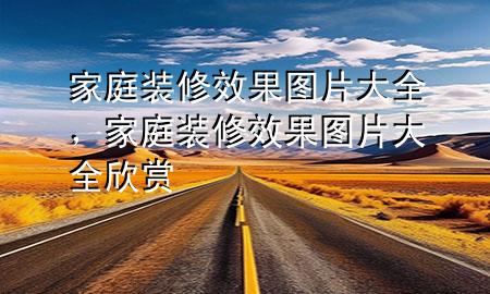 家庭裝修效果圖片大全，家庭裝修效果圖片大全欣賞