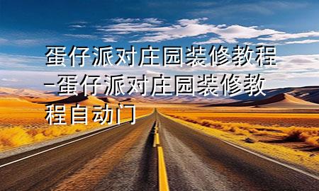蛋仔派對(duì)莊園裝修教程-蛋仔派對(duì)莊園裝修教程自動(dòng)門