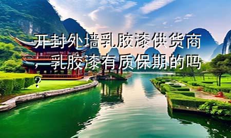 開封外墻乳膠漆供貨商，乳膠漆有質(zhì)保期的嗎？