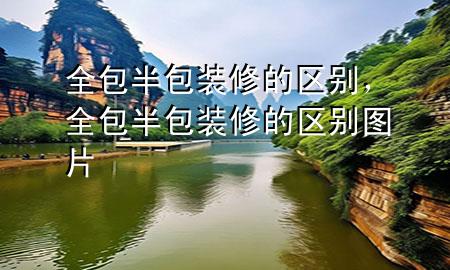 全包半包裝修的區(qū)別，全包半包裝修的區(qū)別圖片