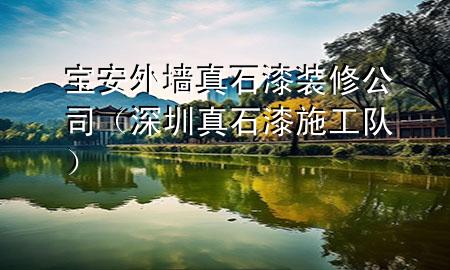 寶安外墻真石漆裝修公司（深圳真石漆施工隊(duì)）