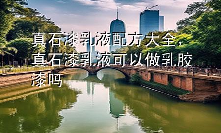 真石漆乳液配方大全，真石漆乳液可以做乳膠漆嗎