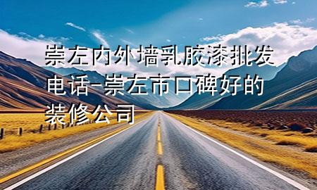崇左內(nèi)外墻乳膠漆批發(fā)電話-崇左市口碑好的裝修公司