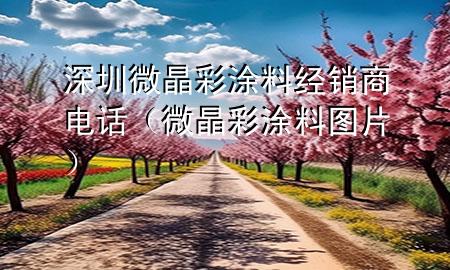 深圳微晶彩涂料經(jīng)銷(xiāo)商電話（微晶彩涂料圖片）