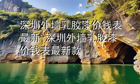 深圳外墻乳膠漆價(jià)錢表最新-深圳外墻乳膠漆價(jià)錢表最新款