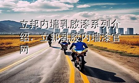 立邦內(nèi)墻乳膠漆系列介紹，立邦乳膠內(nèi)墻漆官網(wǎng)