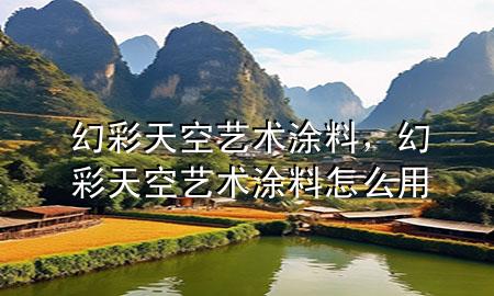 幻彩天空藝術涂料，幻彩天空藝術涂料怎么用