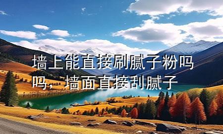 墻上能直接刷膩?zhàn)臃蹎釂?，墻面直接刮膩?zhàn)?>
             </div>
             <!--文章無(wú)圖的情況下插入一張圖片end-->
              
      <p>本篇文章給大家談?wù)剦ι夏苤苯铀⒛佔(zhàn)臃蹎釂?，以及墻面直接刮膩?zhàn)訉?duì)應(yīng)的知識(shí)點(diǎn)，希望對(duì)各位有所幫助，不要忘了收***本站喔。
今天給各位分享墻上能直接刷膩?zhàn)臃蹎釂岬闹R(shí)，其中也會(huì)對(duì)墻面直接刮膩?zhàn)舆M(jìn)行解釋，如果能碰巧解決***現(xiàn)在面臨的問(wèn)題，別忘了關(guān)注本站，現(xiàn)在開(kāi)始吧！</p><ol type=