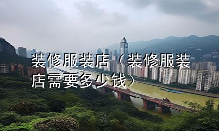 裝修服裝店（裝修服裝店需要多少錢）