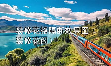 裝修花格隔斷效果圖（裝修花閣）
