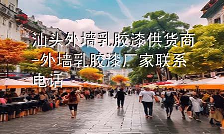 汕頭外墻乳膠漆供貨商-外墻乳膠漆廠家聯(lián)系電話